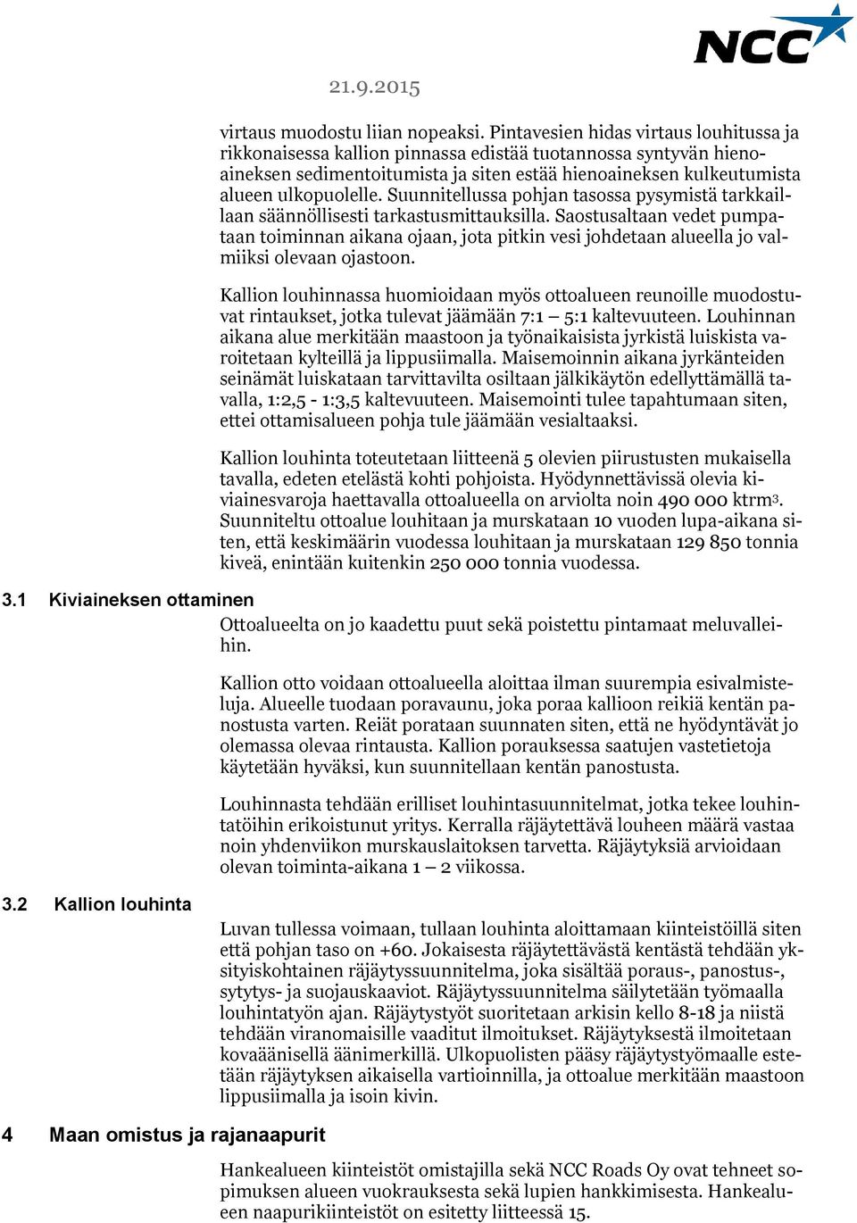 Suunnitellussa pohjan tasossa pysymistä tarkkaillaan säännöllisesti tarkastusmittauksilla.