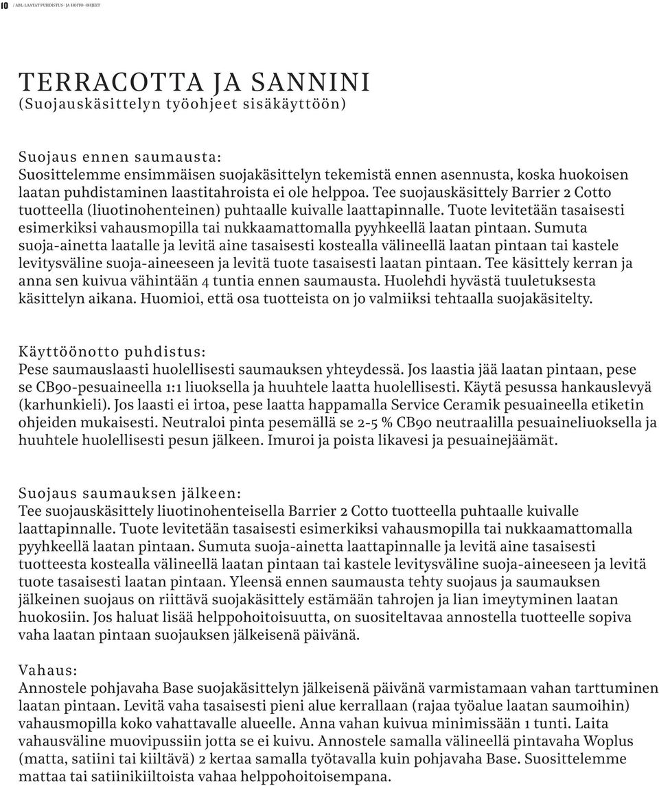 Tuote levitetään tasaisesti esimerkiksi vahausmopilla tai nukkaamattomalla pyyhkeellä laatan pintaan.