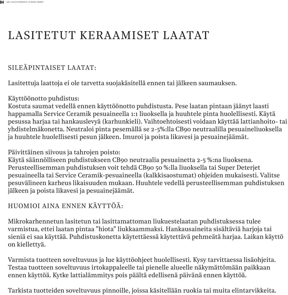 Käytä pesussa harjaa tai hankauslevyä (karhunkieli). Vaihtoehtoisesti voidaan käyttää lattianhoito- tai yhdistelmäkonetta.