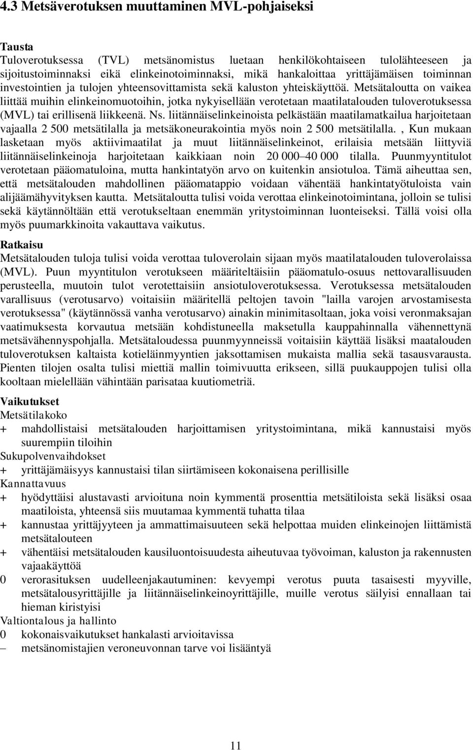 Metsätaloutta on vaikea liittää muihin elinkeinomuotoihin, jotka nykyisellään verotetaan maatilatalouden tuloverotuksessa (MVL) tai erillisenä liikkeenä. Ns.