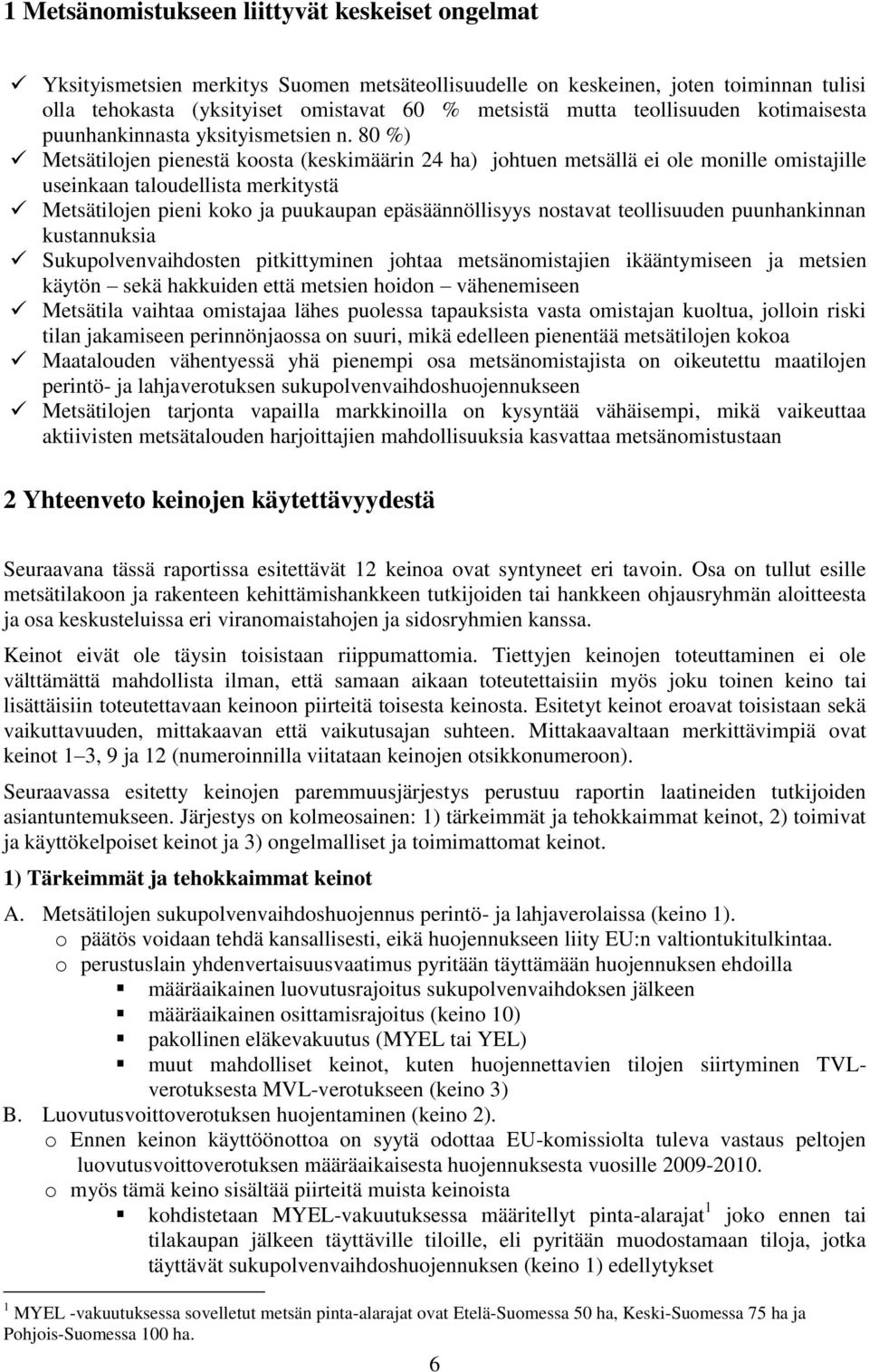 80 %) Metsätilojen pienestä koosta (keskimäärin 24 ha) johtuen metsällä ei ole monille omistajille useinkaan taloudellista merkitystä Metsätilojen pieni koko ja puukaupan epäsäännöllisyys nostavat