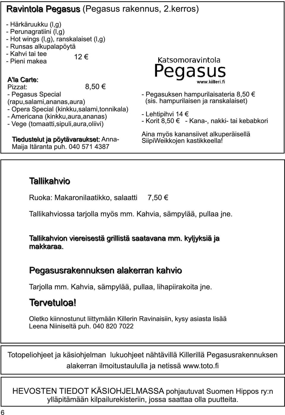 (rapu,salami,ananas,aura) - Opera Special (kinkku,salami,tonnikala) - Americana (kinkku,aura,ananas) - Vege (tomaatti,sipuli,aura,oliivi) Ti e d u ste l u t j a p öytä va ra u kse t: AnnaMaija