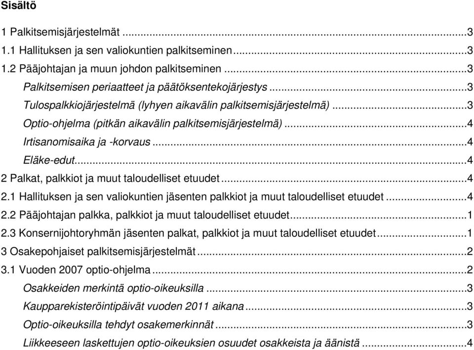 .. 4 2 Palkat, palkkiot ja muut taloudelliset etuudet... 4 2.1 Hallituksen ja sen valiokuntien jäsenten palkkiot ja muut taloudelliset etuudet... 4 2.2 Pääjohtajan palkka, palkkiot ja muut taloudelliset etuudet.