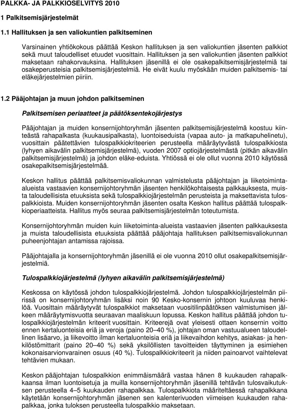 Hallituksen ja sen valiokuntien jäsenten palkkiot maksetaan rahakorvauksina. Hallituksen jäsenillä ei ole osakepalkitsemisjärjestelmiä tai osakeperusteisia palkitsemisjärjestelmiä.