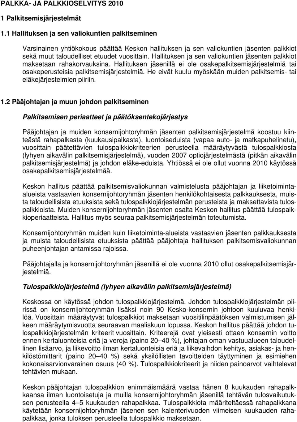 Hallituksen ja sen valiokuntien jäsenten palkkiot maksetaan rahakorvauksina. Hallituksen jäsenillä ei ole osakepalkitsemisjärjestelmiä tai osakeperusteisia palkitsemisjärjestelmiä.