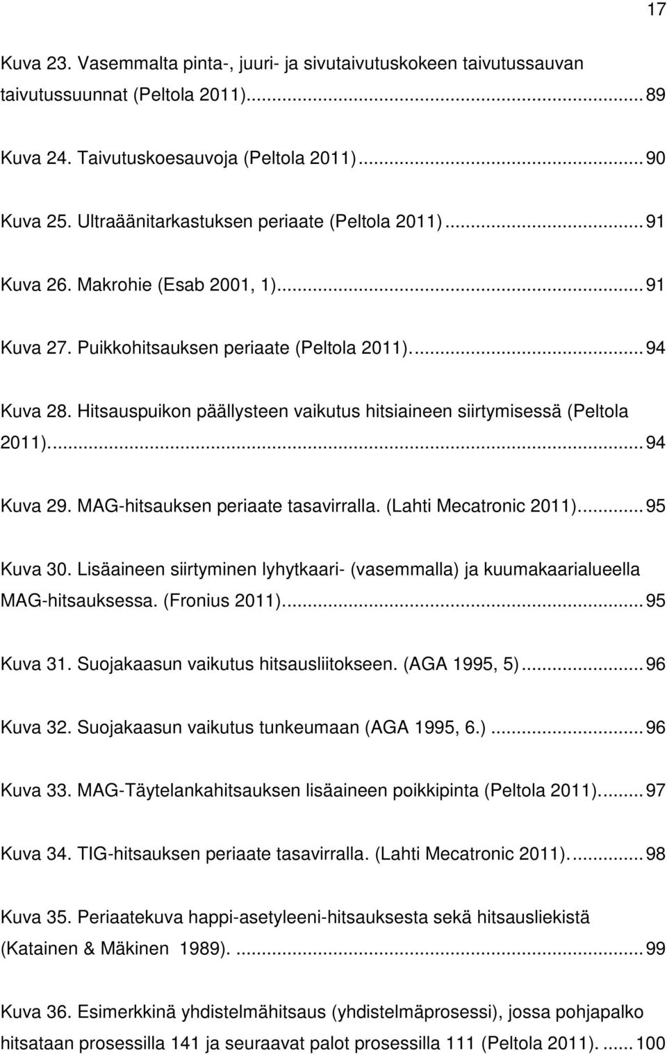 Hitsauspuikon päällysteen vaikutus hitsiaineen siirtymisessä (Peltola 2011).... 94 Kuva 29. MAG-hitsauksen periaate tasavirralla. (Lahti Mecatronic 2011).... 95 Kuva 30.
