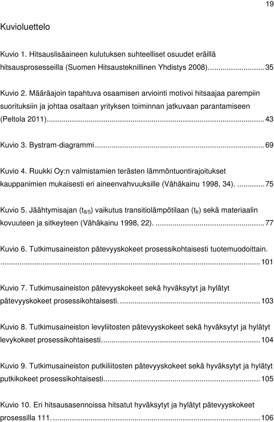 .. 69 Kuvio 4. Ruukki Oy:n valmistamien terästen lämmöntuontirajoitukset kauppanimien mukaisesti eri aineenvahvuuksille (Vähäkainu 1998, 34).... 75 Kuvio 5.