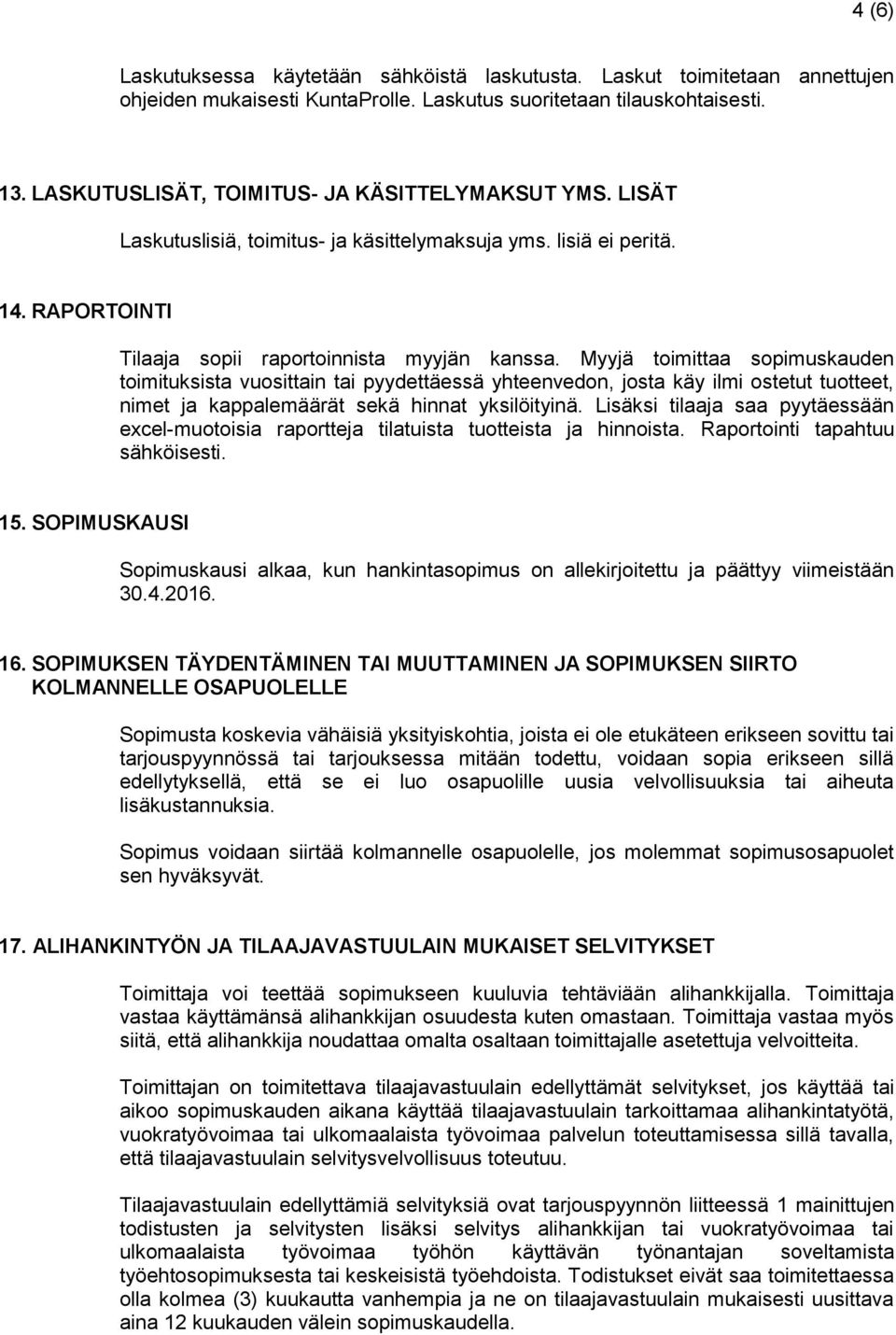 Myyjä toimittaa sopimuskauden toimituksista vuosittain tai pyydettäessä yhteenvedon, josta käy ilmi ostetut tuotteet, nimet ja kappalemäärät sekä hinnat yksilöityinä.