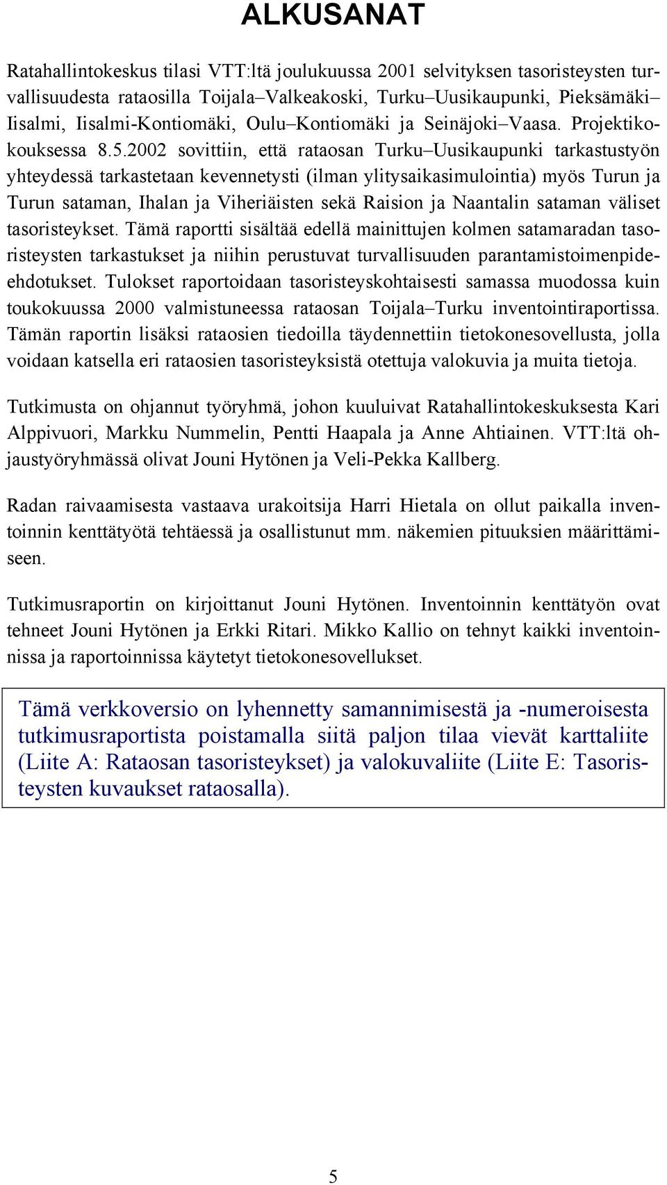 2002 sovittiin, että rataosan Turku Uusikaupunki tarkastustyön yhteydessä tarkastetaan kevennetysti (ilman ylitysaikasimulointia) myös Turun ja Turun sataman, Ihalan ja Viheriäisten sekä Raision ja