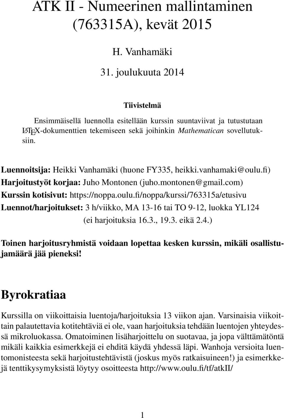 Luennoitsija: Heikki Vanhamäki (huone FY335, heikki.vanhamaki@oulu.fi) Harjoitustyöt korjaa: Juho Montonen (juho.montonen@gmail.com) Kurssin kotisivut: https://noppa.oulu.fi/noppa/kurssi/763315a/etusivu Luennot/harjoitukset: 3 h/viikko, MA 13-16 tai TO 9-12, luokka YL124 (ei harjoituksia 16.
