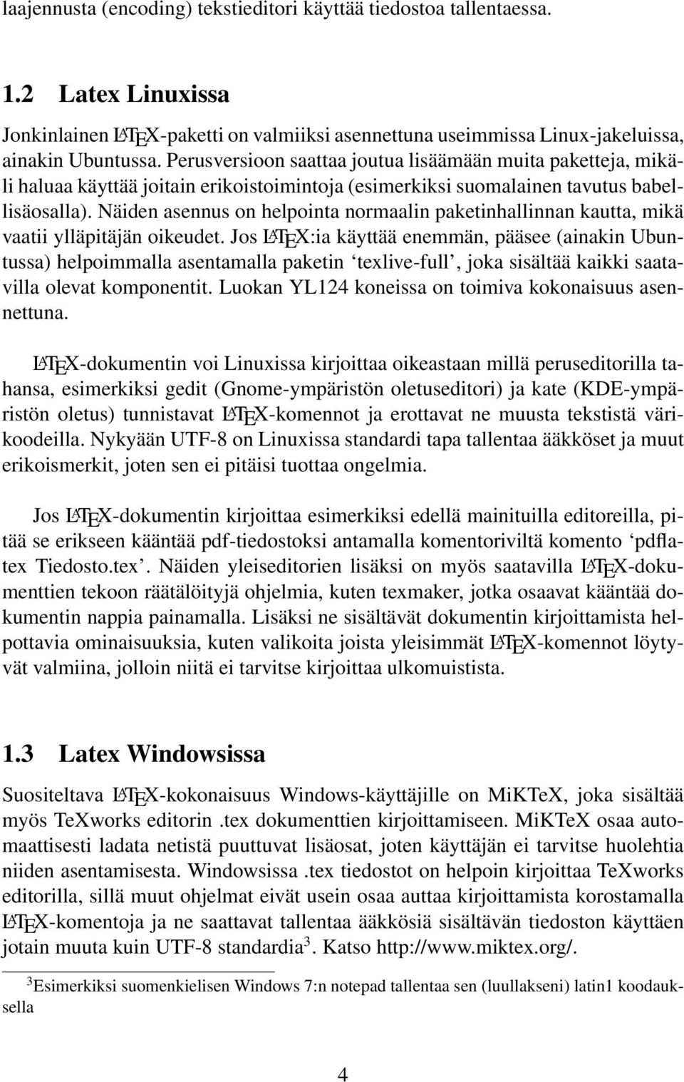 Näiden asennus on helpointa normaalin paketinhallinnan kautta, mikä vaatii ylläpitäjän oikeudet.