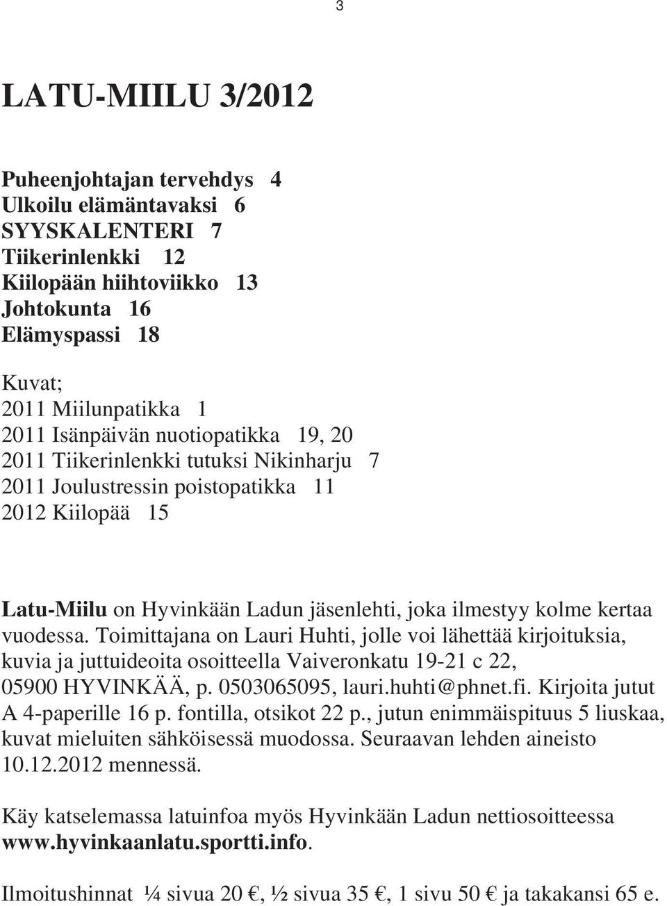vuodessa. Toimittajana on Lauri Huhti, jolle voi lähettää kirjoituksia, kuvia ja juttuideoita osoitteella Vaiveronkatu 19-21 c 22, 05900 HYVINKÄÄ, p. 0503065095, lauri.huhti@phnet.fi.