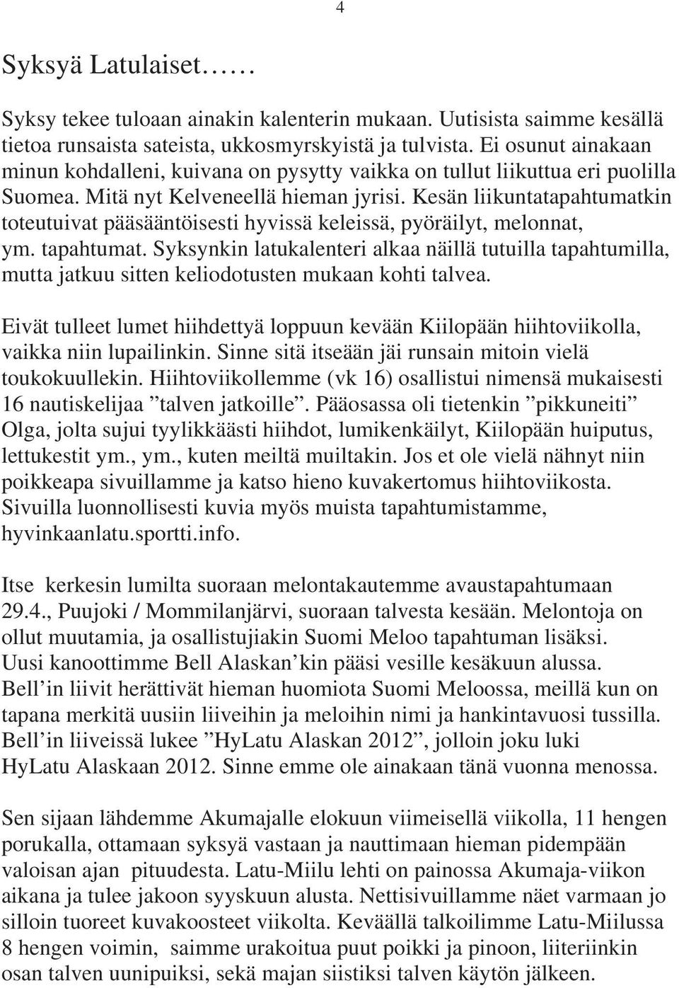 Kesän liikuntatapahtumatkin toteutuivat pääsääntöisesti hyvissä keleissä, pyöräilyt, melonnat, ym. tapahtumat.