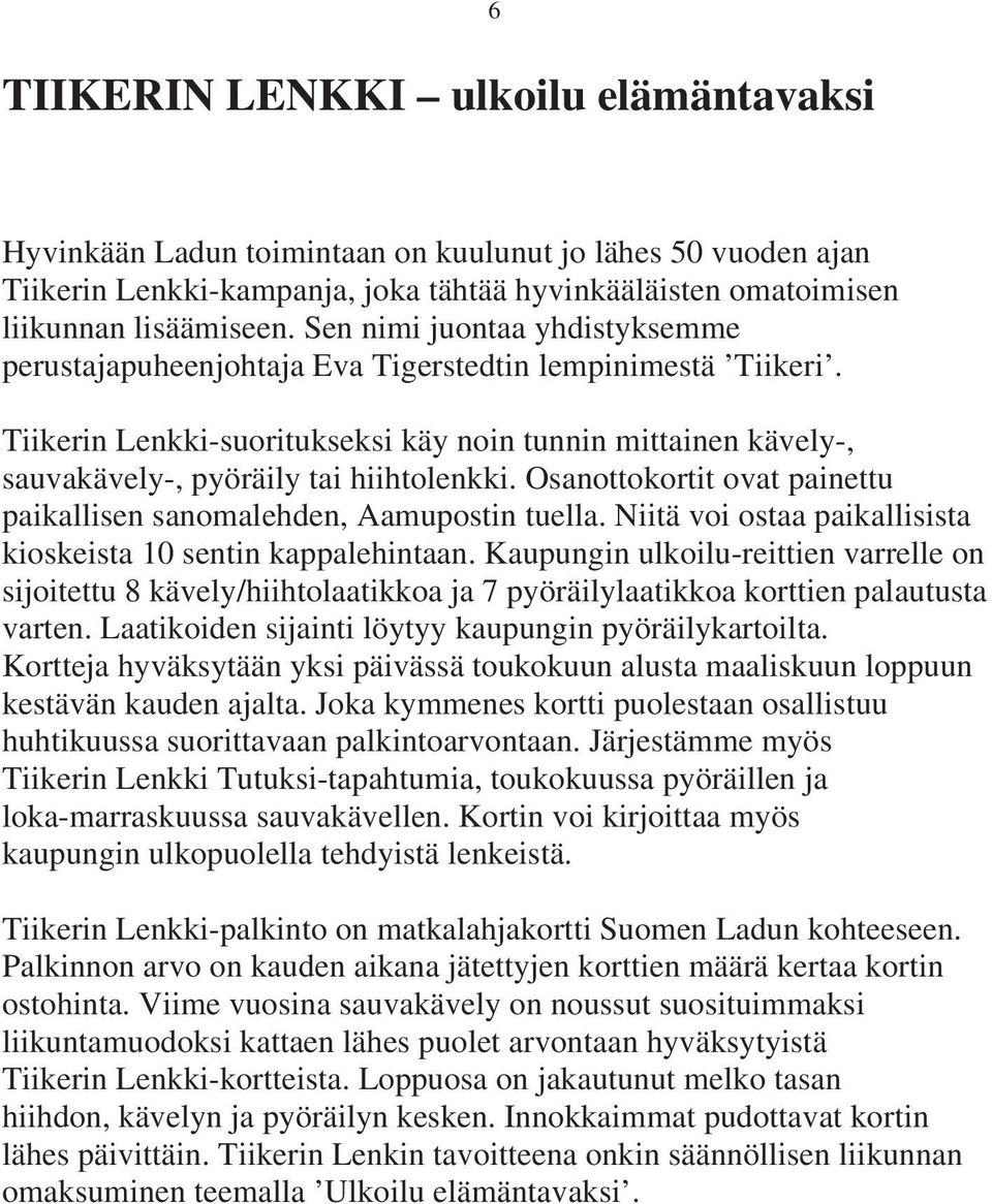Osanottokortit ovat painettu paikallisen sanomalehden, Aamupostin tuella. Niitä voi ostaa paikallisista kioskeista 10 sentin kappalehintaan.