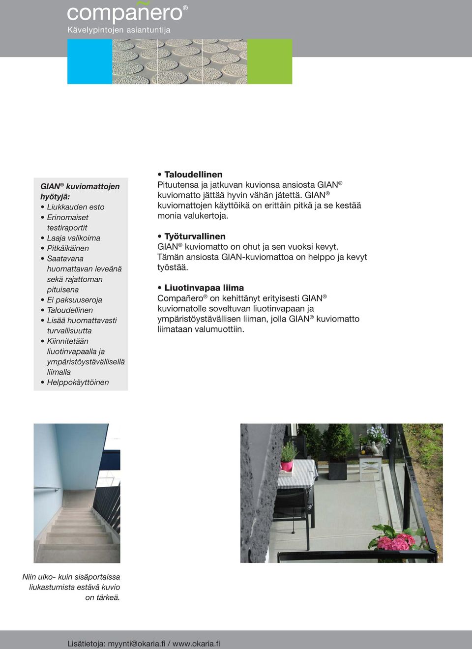 kuviomatto jättää hyvin vähän jätettä. GIAN kuviomattojen käyttöikä on erittäin pitkä ja se kestää monia valukertoja. Työturvallinen GIAN kuviomatto on ohut ja sen vuoksi kevyt.