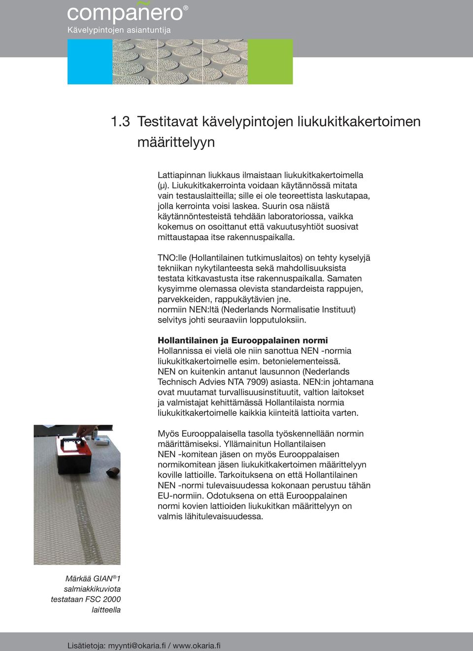 Suurin osa näistä käytännöntesteistä tehdään laboratoriossa, vaikka kokemus on osoittanut että vakuutusyhtiöt suosivat mittaustapaa itse rakennuspaikalla.