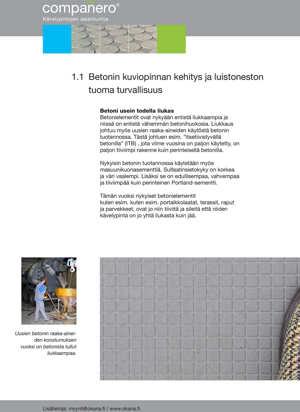 Liukkaus johtuu myös uusien raaka-aineiden käytöstä betonin tuotannossa. Tästä johtuen esim.