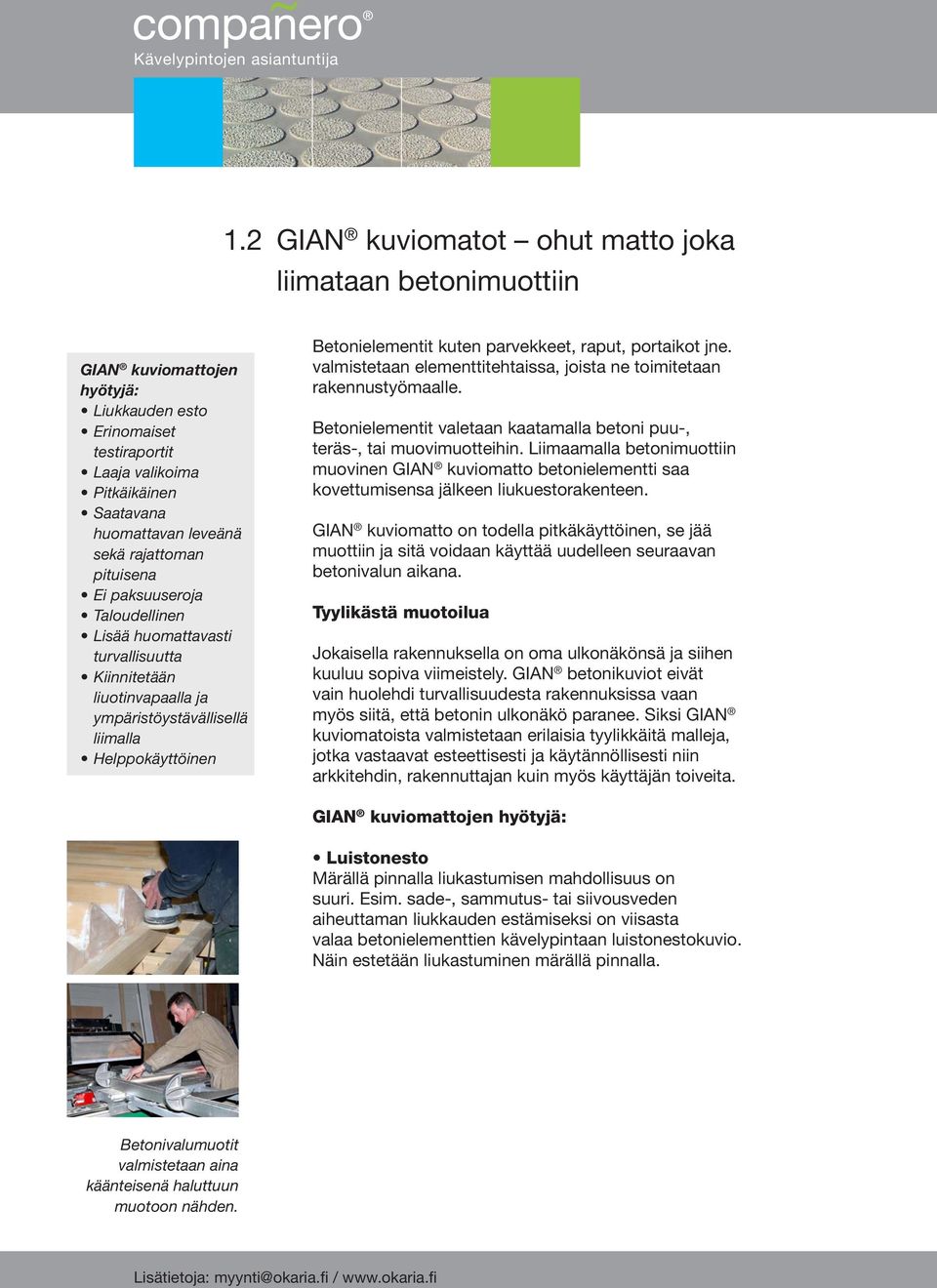 rajattoman pituisena Ei paksuuseroja Taloudellinen Lisää huomattavasti turvallisuutta Kiinnitetään liuotinvapaalla ja ympäristöystävällisellä liimalla Helppokäyttöinen Betonielementit kuten