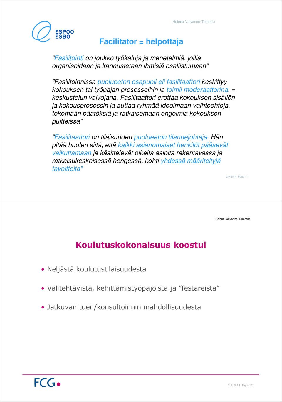 Fasilitaattori erottaa kokouksen sisällön ja kokousprosessin ja auttaa ryhmää ideoimaan vaihtoehtoja, tekemään päätöksiä ja ratkaisemaan ongelmia kokouksen puitteissa Fasilitaattori on tilaisuuden