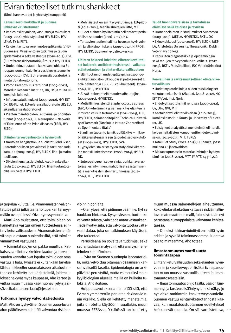 Viruskantojen tutkimus ja taudin epidemiologia sekä vastustus (2010 2013), DVL (EU-referenssilaboratorio), Århus ja HY/ ELTDK Uudet iridovirustaudit kasvavana uhkana Euroopan luonnonkaloille ja