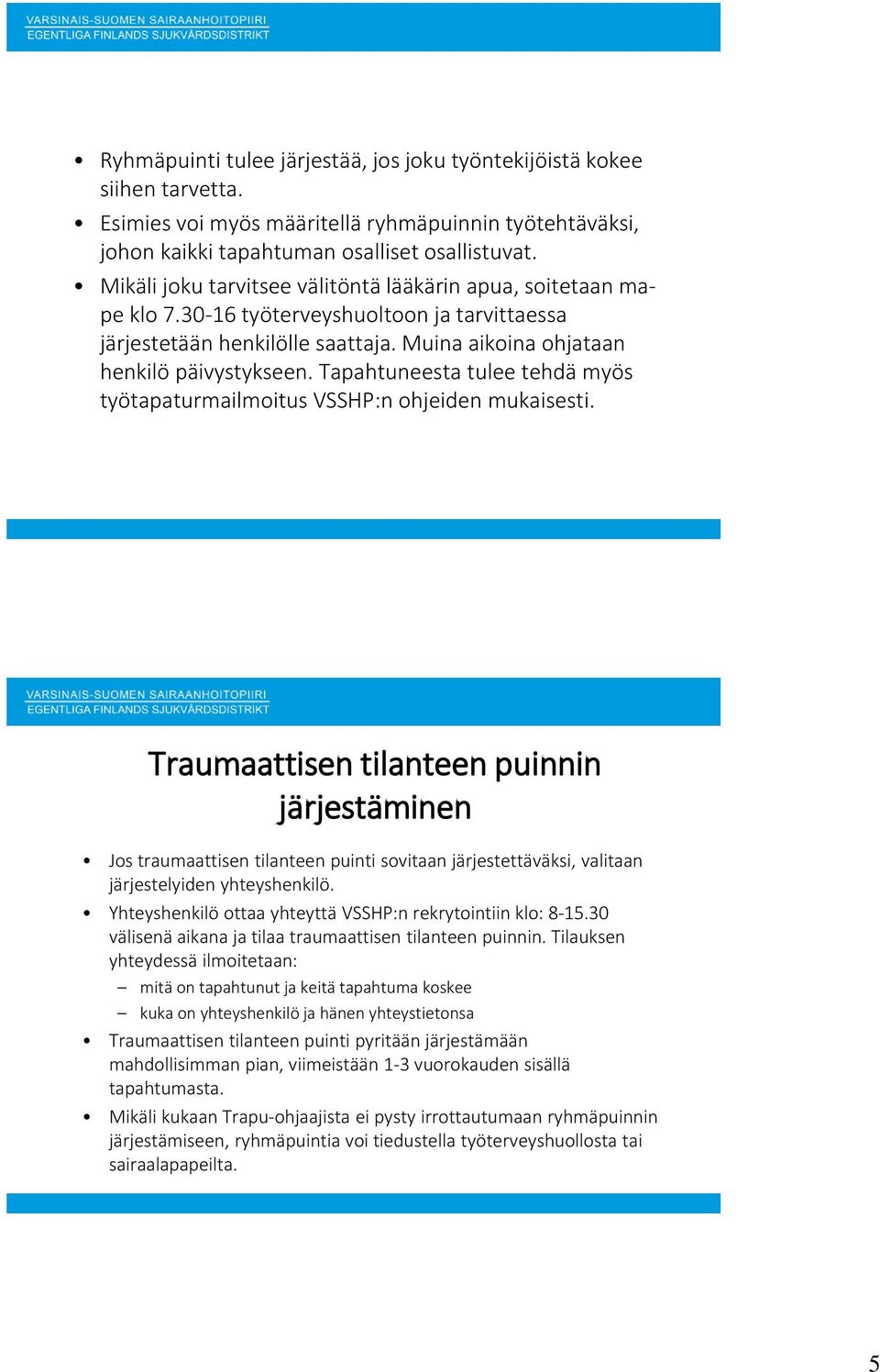 Tapahtuneesta tulee tehdä myös työtapaturmailmoitus VSSHP:n ohjeiden mukaisesti.