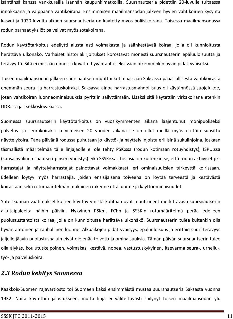 Toisessa maailmansodassa rodun parhaat yksilöt palvelivat myös sotakoirana. Rodun käyttötarkoitus edellytti alusta asti voimakasta ja säänkestävää koiraa, jolla oli kunnioitusta herättävä ulkonäkö.