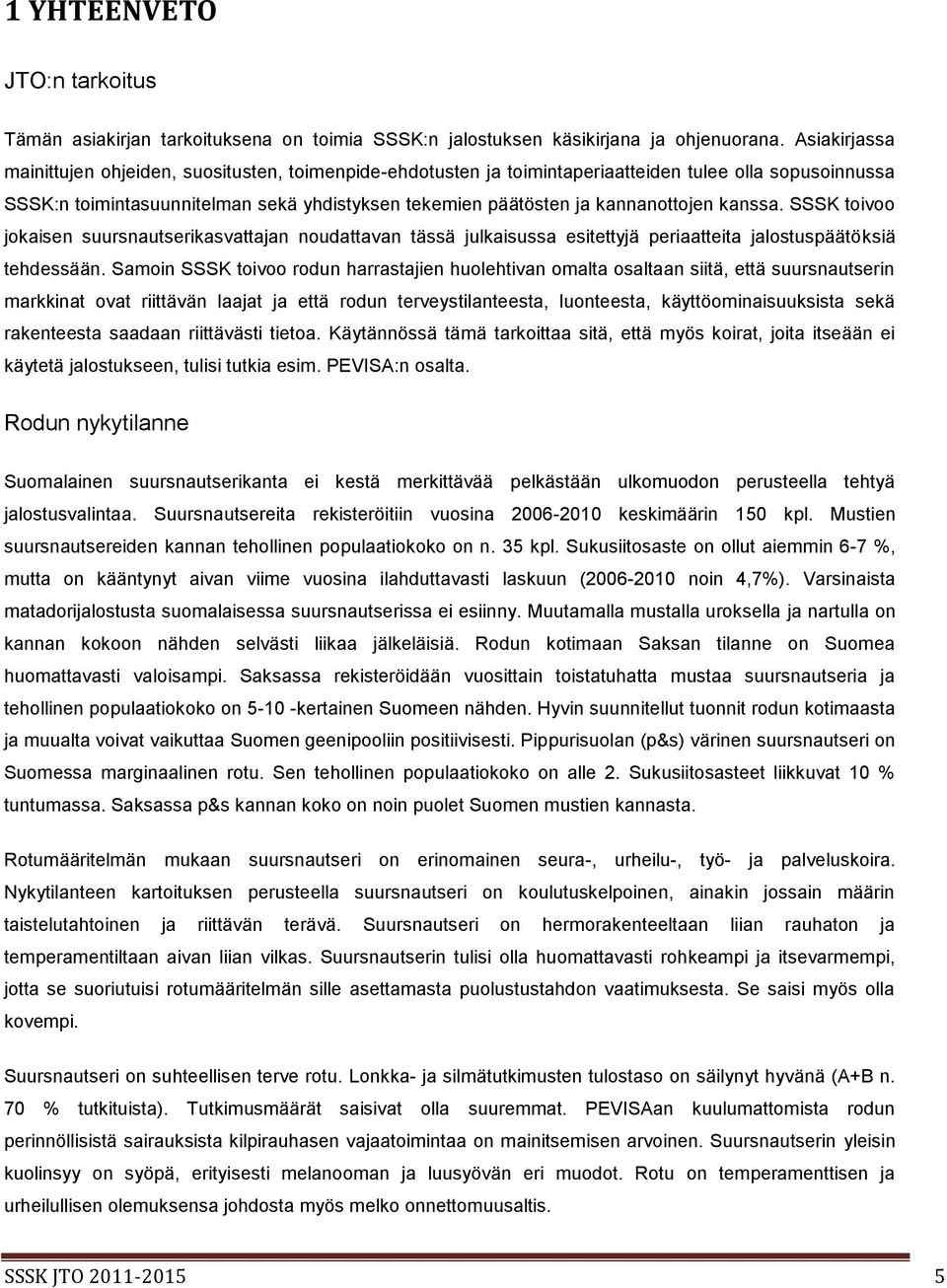 kannanottojen kanssa. SSSK toivoo jokaisen suursnautserikasvattajan noudattavan tässä julkaisussa esitettyjä periaatteita jalostuspäätöksiä tehdessään.