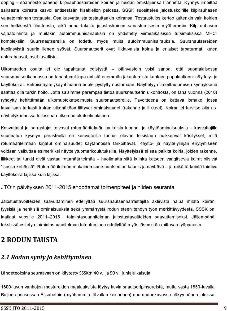 Testaustulos kertoo kuitenkin vain koirien sen hetkisestä tilanteesta, eikä anna takuita jalostuskoirien sairastumisesta myöhemmin.