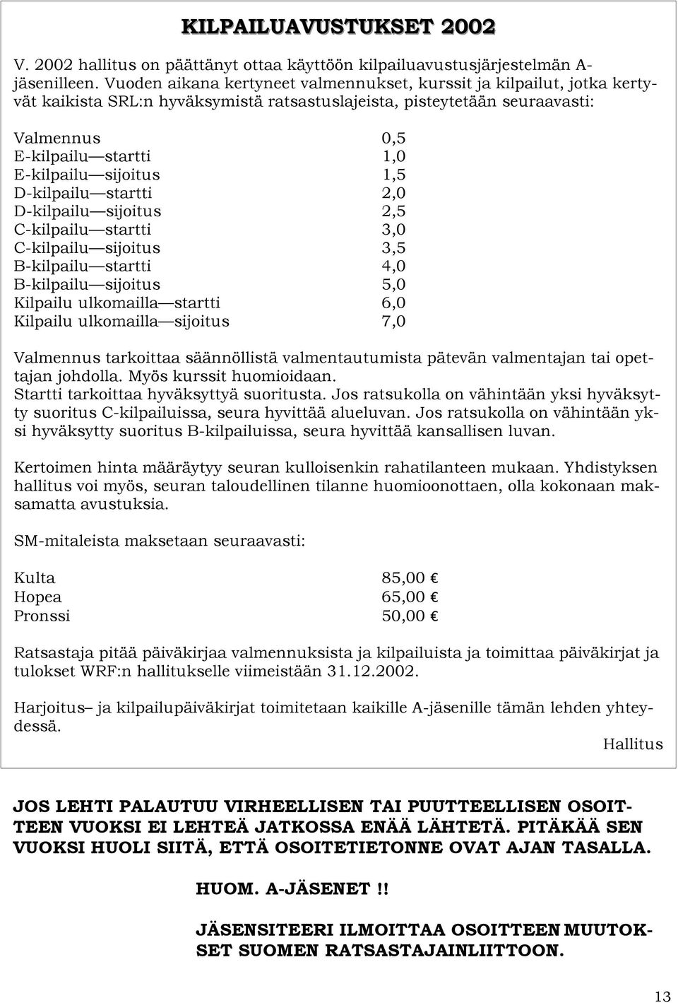 Täydellinen raportti jäsenkyselystä on 14- sivuinen ja sen saa tilata kopio- ja postituskuluja vastaan (hintaan 4 ) allekirjoittaneelta.