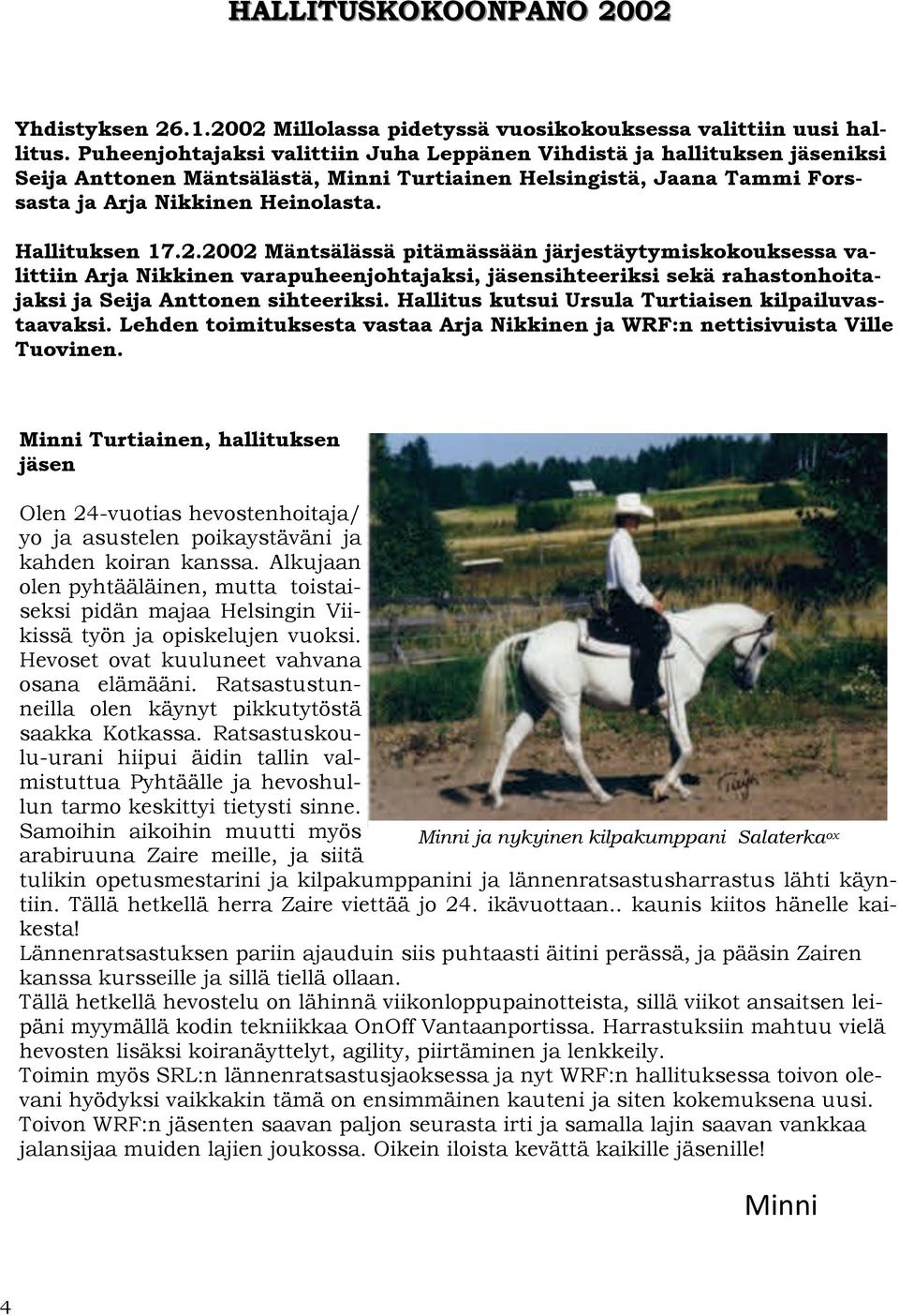 2.2002 Mäntsälässä pitämässään järjestäytymiskokouksessa valittiin Arja Nikkinen varapuheenjohtajaksi, jäsensihteeriksi sekä rahastonhoitajaksi ja Seija Anttonen sihteeriksi.
