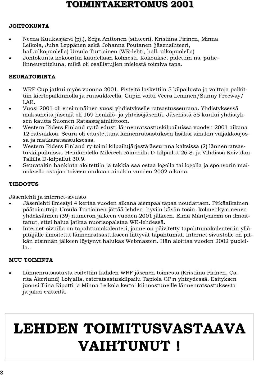 Tarkoituksensa toteuttamiseksi yhdistys järjestää harjoitus- ja valmennustilaisuuksia, antaa tietopuolista opetusta, harjoittaa alaansa liittyvää julkaisutoimintaa ja toimeenpanee kilpailuja,
