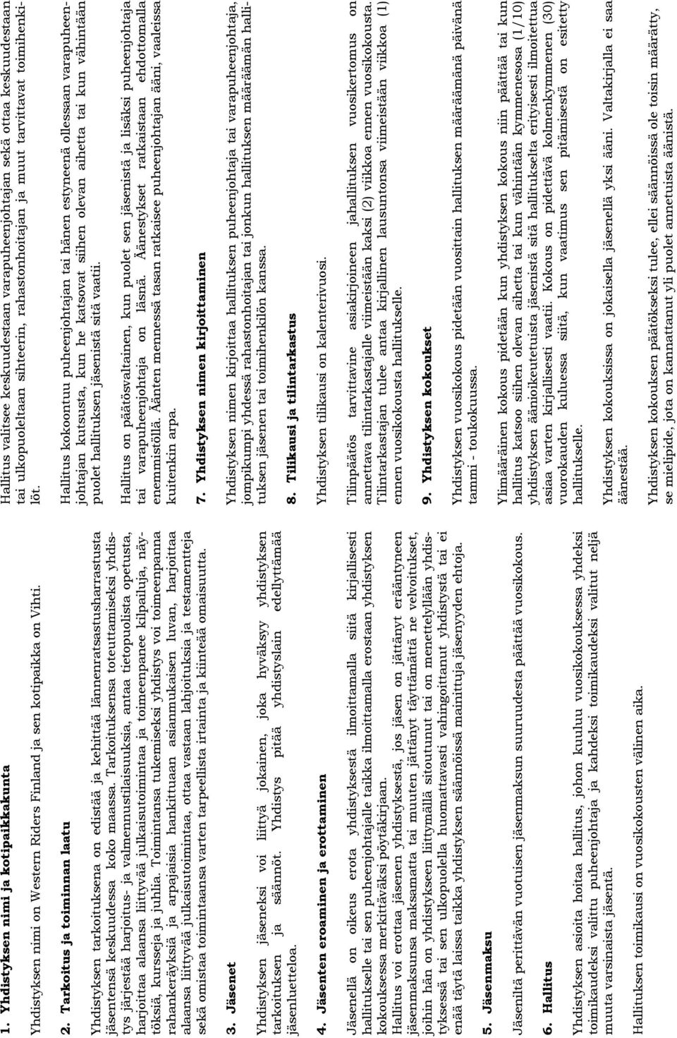 Vuosikokous Yhdistyksen vuosikokouksessa käsitellään seuraavat asiat: 1. kokouksen avaus 2.