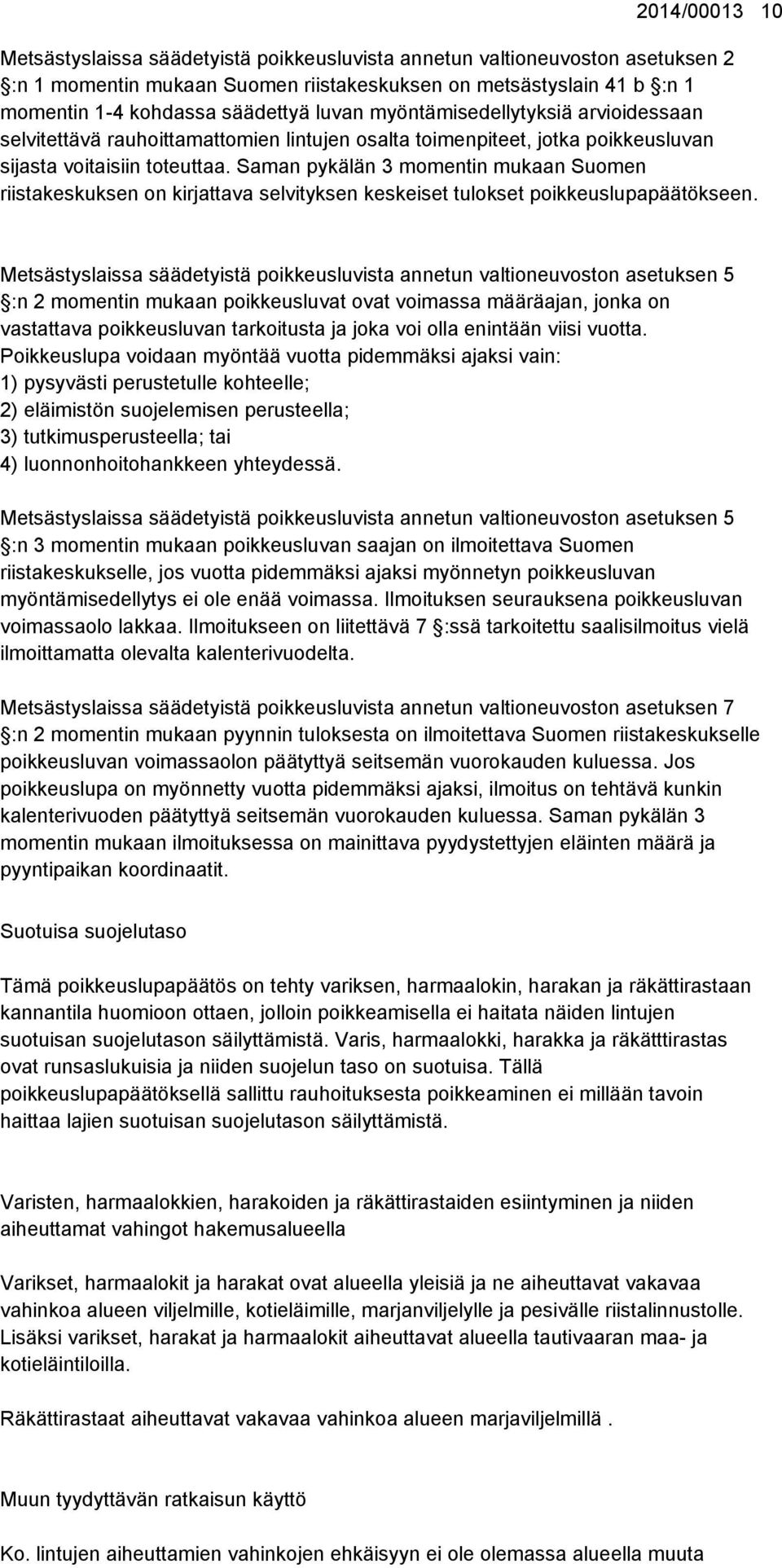 Saman pykälän 3 momentin mukaan Suomen riistakeskuksen on kirjattava selvityksen keskeiset tulokset poikkeuslupapäätökseen.