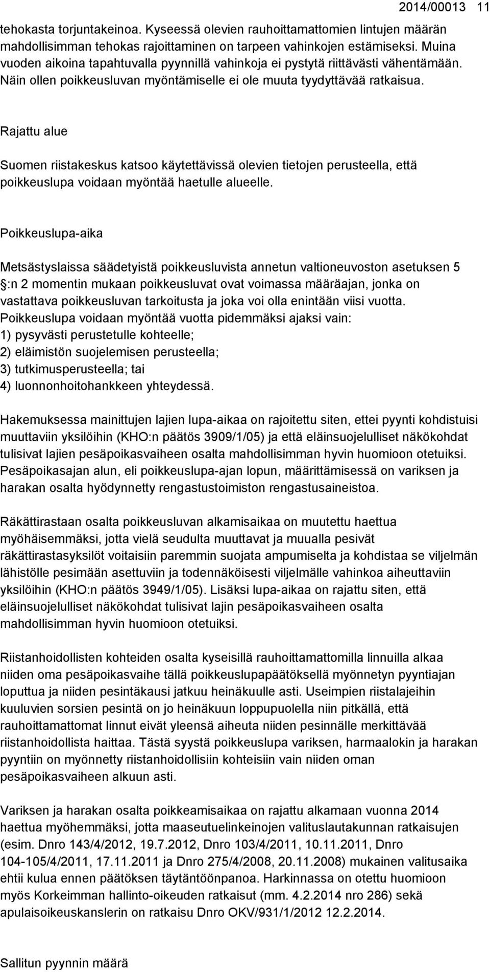 Rajattu alue Suomen riistakeskus katsoo käytettävissä olevien tietojen perusteella, että poikkeuslupa voidaan myöntää haetulle alueelle.