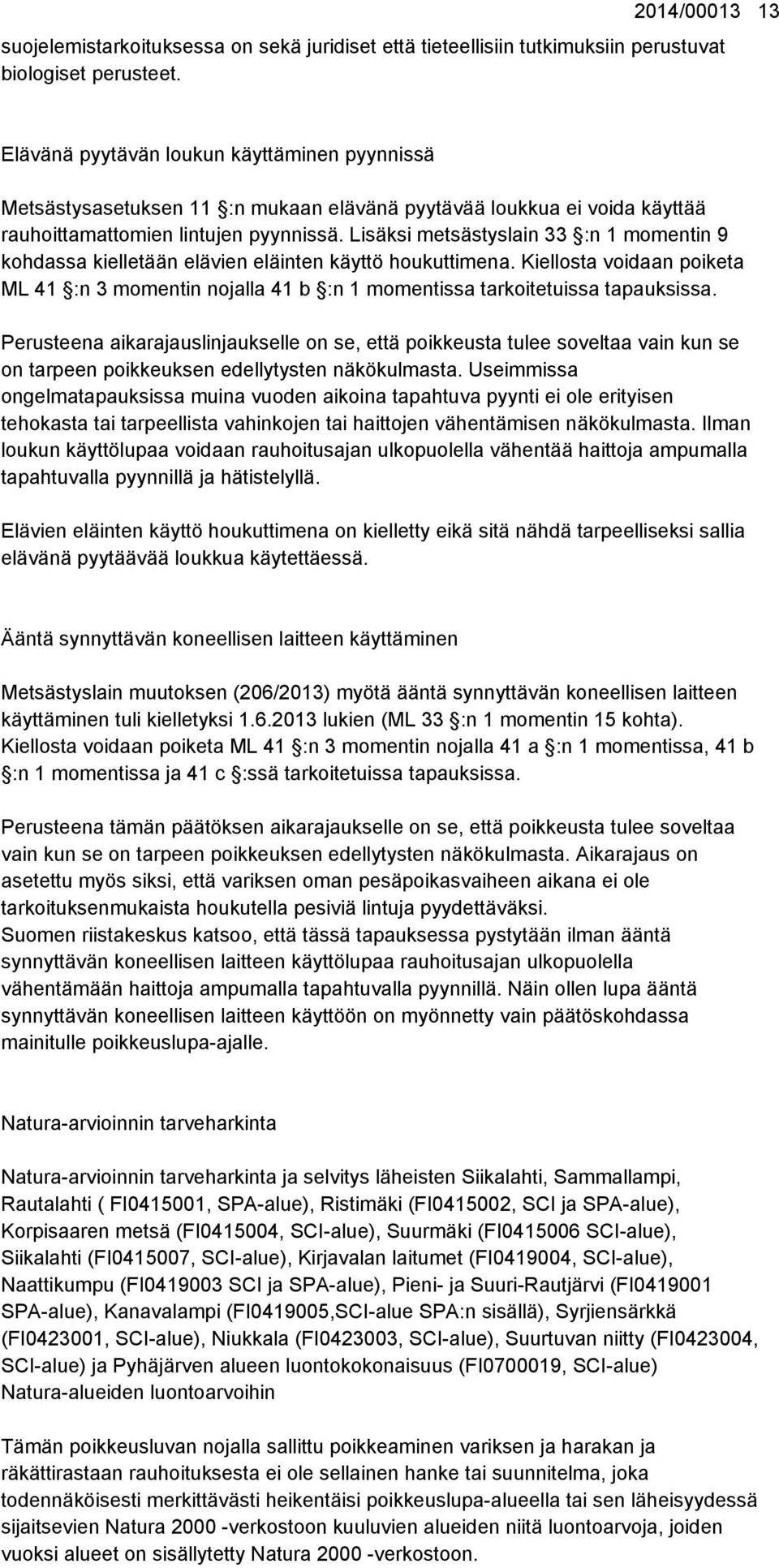 Lisäksi metsästyslain 33 :n 1 momentin 9 kohdassa kielletään elävien eläinten käyttö houkuttimena.