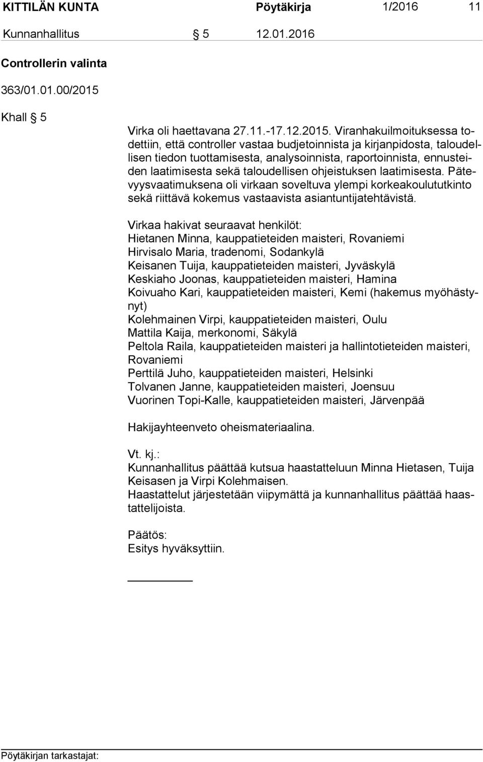 Viranhakuilmoituksessa todet tiin, että controller vastaa budjetoinnista ja kirjanpidosta, ta lou delli sen tiedon tuottamisesta, analysoinnista, raportoinnista, en nus teiden laatimisesta sekä