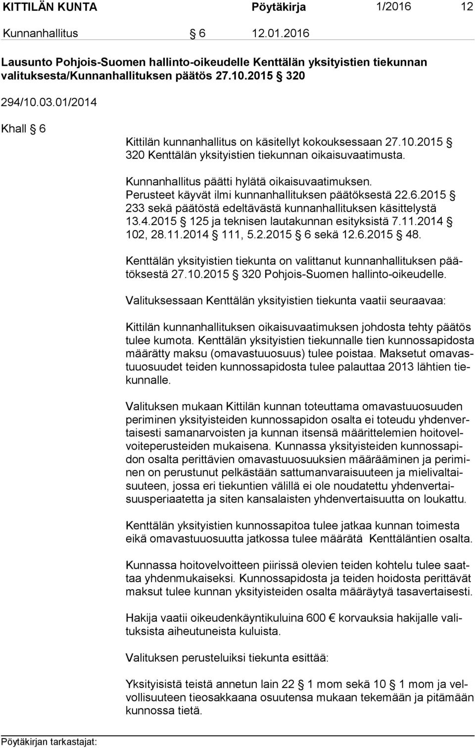 Kunnanhallitus päätti hylätä oikaisuvaatimuksen. Perusteet käyvät ilmi kunnanhallituksen päätöksestä 22.6.2015 233 sekä päätöstä edeltävästä kunnanhallituksen käsittelystä 13.4.