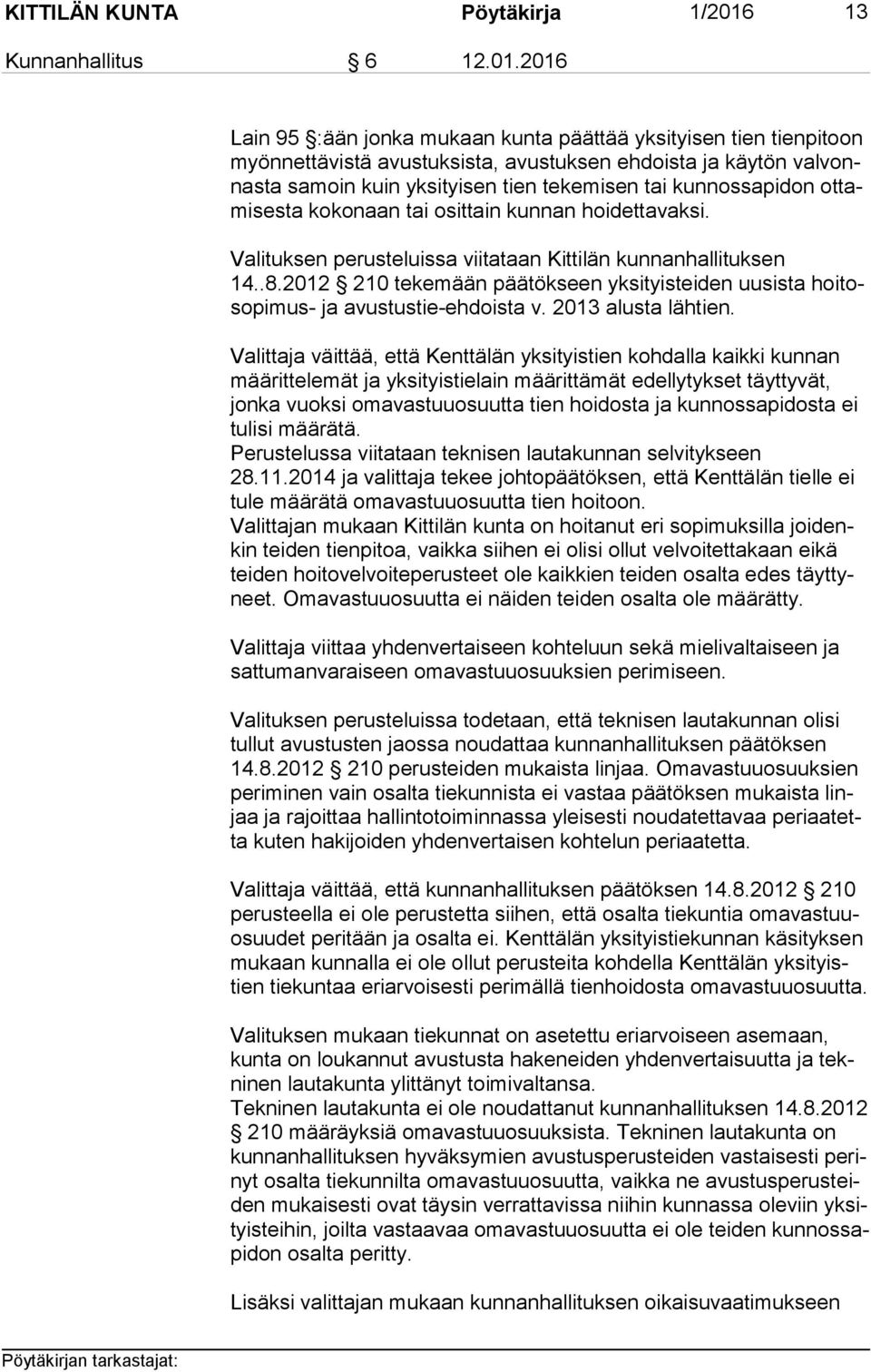2016 Lain 95 :ään jonka mukaan kunta päättää yksityisen tien tienpitoon myön net tä vis tä avustuksista, avustuksen ehdoista ja käytön val vonnas ta samoin kuin yksityisen tien tekemisen tai