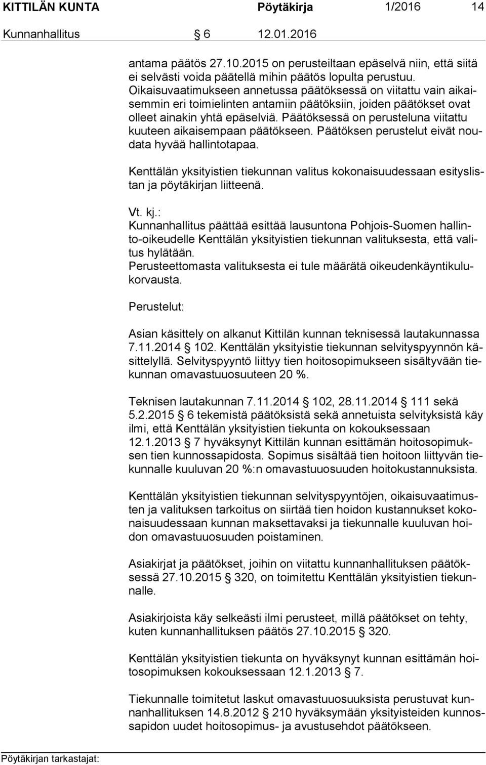 Päätöksessä on perusteluna viitattu kuu teen aikaisempaan päätökseen. Päätöksen perustelut eivät nouda ta hyvää hallintotapaa.