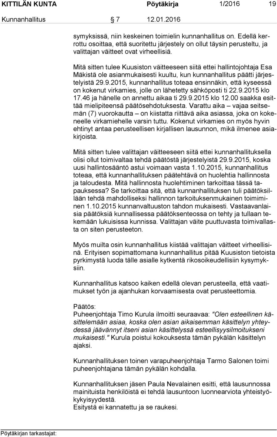 Mitä sitten tulee Kuusiston väitteeseen siitä ettei hallintojohtaja Esa Mä kis tä ole asianmukaisesti kuultu, kun kunnanhallitus päätti jär jeste lyis tä 29.