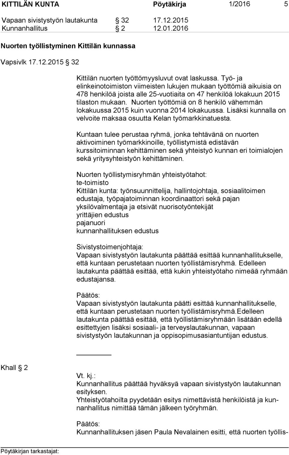 Nuorten työttömiä on 8 henkilö vähemmän lokakuussa 2015 kuin vuonna 2014 lokakuussa. Lisäksi kunnalla on velvoite maksaa osuutta Kelan työmarkkinatuesta.