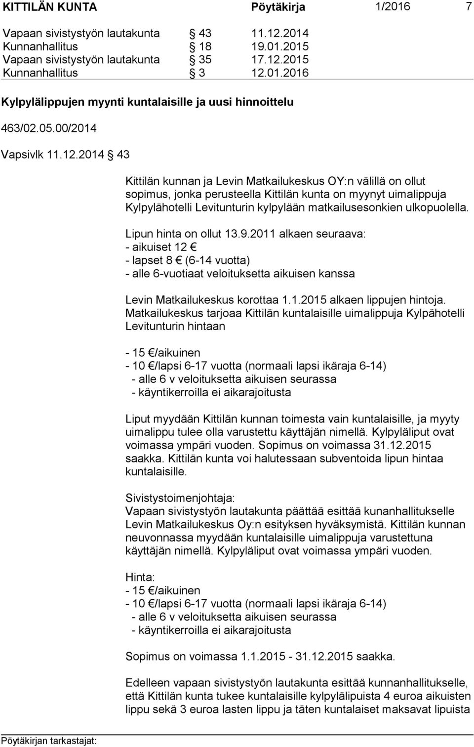 2014 43 Kittilän kunnan ja Levin Matkailukeskus OY:n välillä on ollut sopimus, jonka perusteella Kittilän kunta on myynyt uimalippuja Kylpylähotelli Levitunturin kylpylään matkailusesonkien