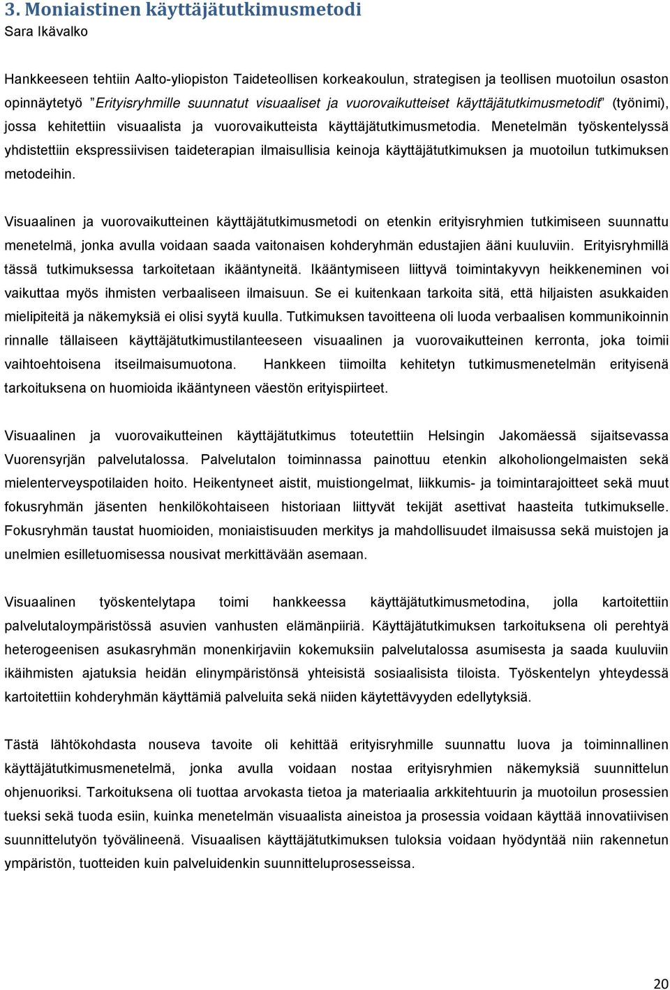 Menetelmän työskentelyssä yhdistettiin ekspressiivisen taideterapian ilmaisullisia keinoja käyttäjätutkimuksen ja muotoilun tutkimuksen metodeihin.