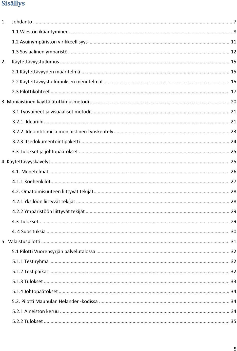 2.3 Itsedokumentointipaketti... 24 3.3 Tulokset ja johtopäätökset... 25 4. Käytettävyyskävelyt... 25 4.1. Menetelmät... 26 4.1.1 Koehenkilöt... 27 4.2. Omatoimisuuteen liittyvät tekijät... 28 4.2.1 Yksilöön liittyvät tekijät.