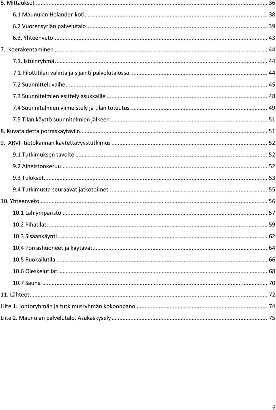 Kuvataidetta porraskäytäviin... 51 9. ARVI tietokannan käytettävyystutkimus... 52 9.1 Tutkimuksen tavoite... 52 9.2 Aineistonkeruu... 52 9.3 Tulokset... 53 9.4 Tutkimusta seuraavat jatkotoimet... 55 10.