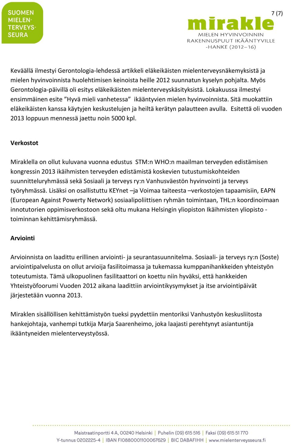 Sitä muokattiin eläkeikäisten kanssa käytyjen keskustelujen ja heiltä kerätyn palautteen avulla. Esitettä oli vuoden 2013 loppuun mennessä jaettu noin 5000 kpl.