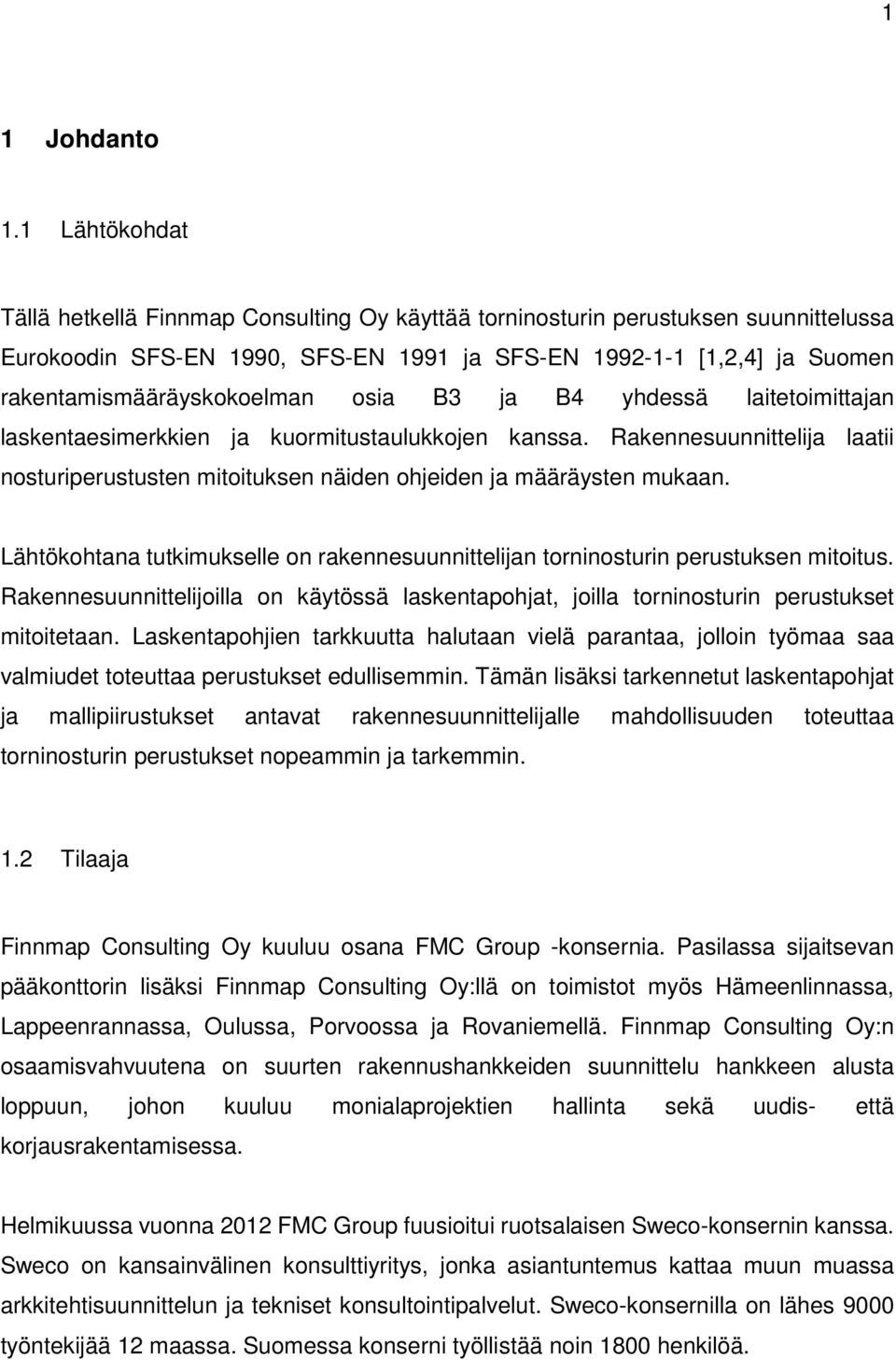 osia B3 ja B4 yhdessä laitetoimittajan laskentaesimerkkien ja kuormitustaulukkojen kanssa. Rakennesuunnittelija laatii nosturiperustusten mitoituksen näiden ohjeiden ja määräysten mukaan.