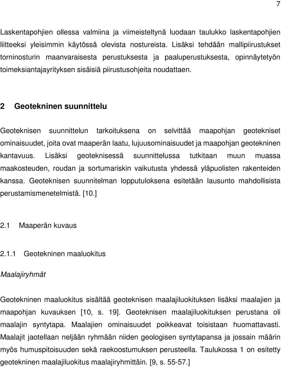 2 Geotekninen suunnittelu Geoteknisen suunnittelun tarkoituksena on selvittää maapohjan geotekniset ominaisuudet, joita ovat maaperän laatu, lujuusominaisuudet ja maapohjan geotekninen kantavuus.