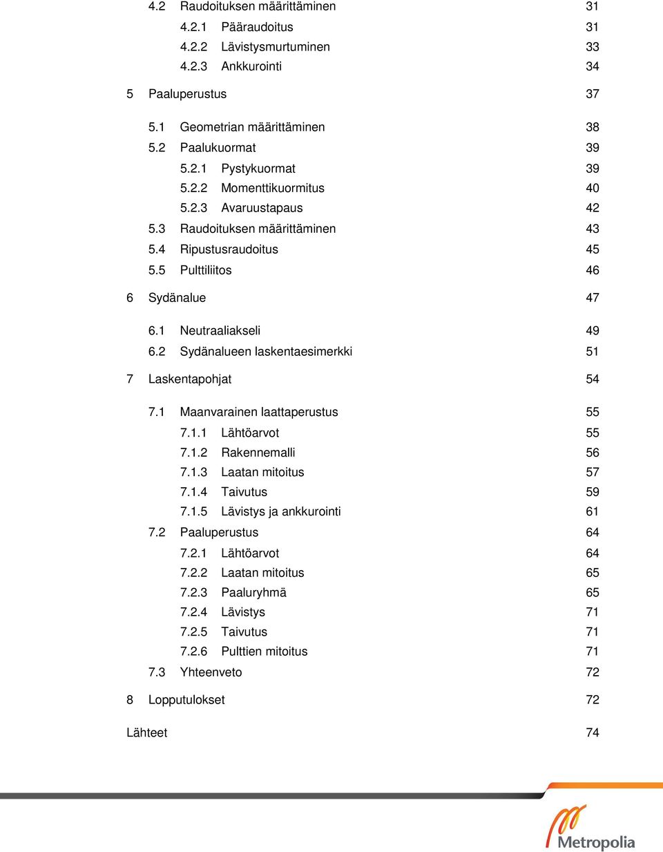 2 Sydänalueen laskentaesimerkki 51 7 Laskentapohjat 54 7.1 Maanvarainen laattaperustus 55 7.1.1 Lähtöarvot 55 7.1.2 Rakennemalli 56 7.1.3 Laatan mitoitus 57 7.1.4 Taivutus 59 7.1.5 Lävistys ja ankkurointi 61 7.