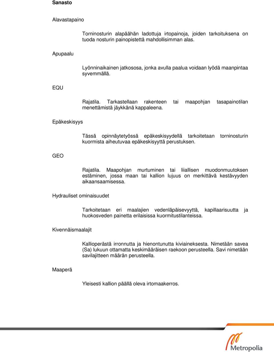 Epäkeskisyys Tässä opinnäytetyössä epäkeskisyydellä tarkoitetaan torninosturin kuormista aiheutuvaa epäkeskisyyttä perustuksen. GEO Rajatila.